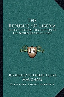 The Republic Of Liberia: Being A General Description Of The Negro Republic (1920)