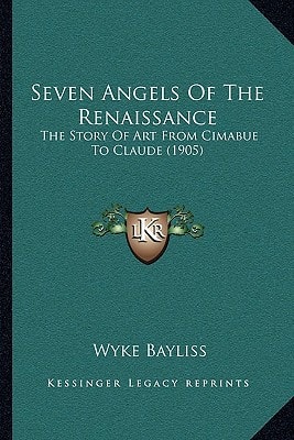 Seven Angels Of The Renaissance: The Story Of Art From Cimabue To Claude (1905)