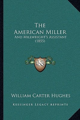 The American Miller: And Millwright's Assistant (1855)
