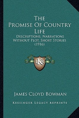 The Promise Of Country Life: Descriptions, Narrations Without Plot, Short Stories (1916)