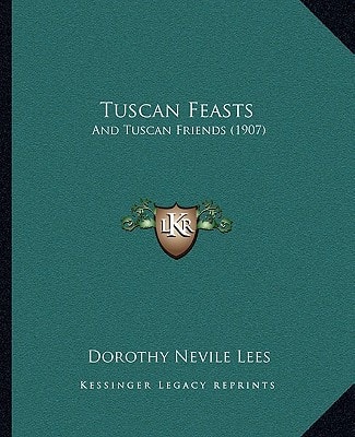 Tuscan Feasts: And Tuscan Friends (1907)