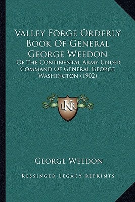 Valley Forge Orderly Book Of General George Weedon: Of The Continental Army Under Command Of General George Washington (1902)