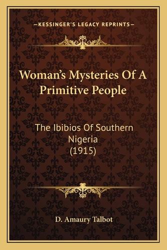 Woman's Mysteries Of A Primitive People: The Ibibios Of Southern Nigeria (1915)