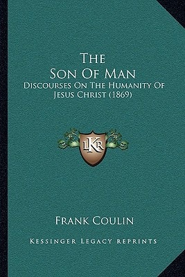 The Son Of Man: Discourses On The Humanity Of Jesus Christ (1869)