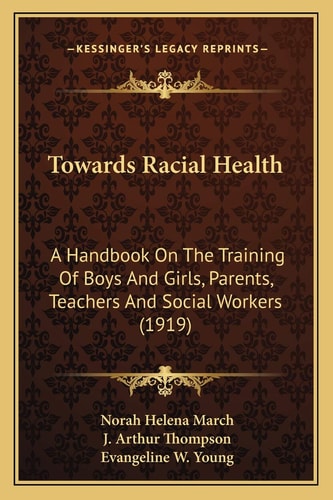 Towards Racial Health: A Handbook On The Training Of Boys And Girls, Parents, Teachers And Social Workers (1919)