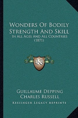 Wonders Of Bodily Strength And Skill: In All Ages And All Countries (1871)