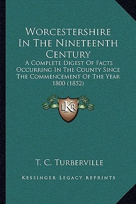 Worcestershire In The Nineteenth Century: A Complete Digest Of Facts Occurring In The County Since The Commencement Of The Year 1800 (1852)