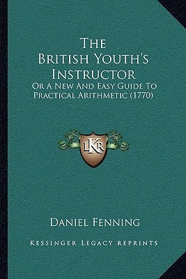 The British Youth's Instructor: Or A New And Easy Guide To Practical Arithmetic (1770)