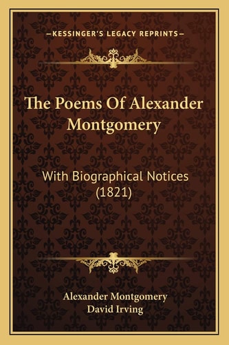 The Poems Of Alexander Montgomery: With Biographical Notices (1821)
