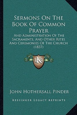 Sermons On The Book Of Common Prayer: And Administration Of The Sacraments, And Other Rites And Ceremonies Of The Church (1837)