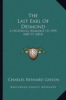 The Last Earl Of Desmond: A Historical Romance Of 1599-1603 V1 (1854)