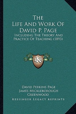 The Life And Work Of David P. Page: Including The Theory And Practice Of Teaching (1893)