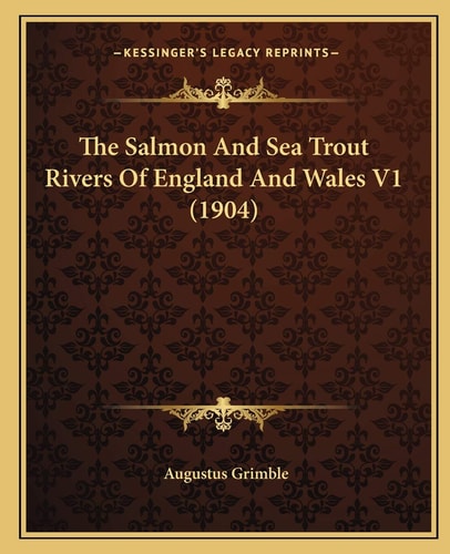 The Salmon And Sea Trout Rivers Of England And Wales V1 (1904)