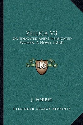 Zeluca V3: Or Educated And Uneducated Women, A Novel (1815)