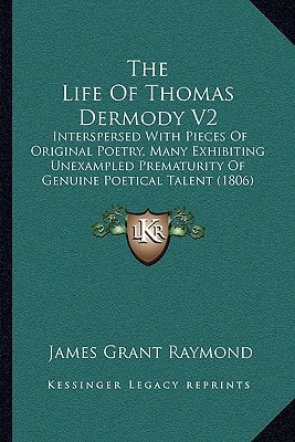 The Life Of Thomas Dermody V2: Interspersed With Pieces Of Original Poetry, Many Exhibiting Unexampled Prematurity Of Genuine Poetical Talent (1806)