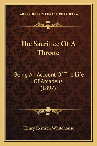 The Sacrifice Of A Throne: Being An Account Of The Life Of Amadeus (1897)