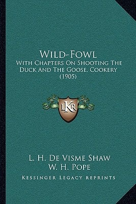 Wild-Fowl: With Chapters On Shooting The Duck And The Goose, Cookery (1905)