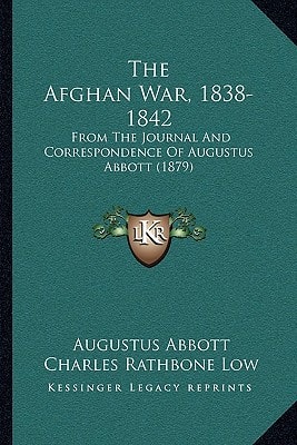 The Afghan War, 1838-1842: From The Journal And Correspondence Of Augustus Abbott (1879)