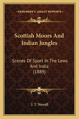 Scottish Moors And Indian Jungles: Scenes Of Sport In The Lews And India (1889)