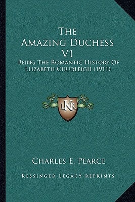 The Amazing Duchess V1: Being The Romantic History Of Elizabeth Chudleigh (1911)