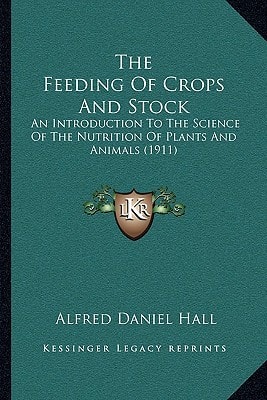 The Feeding Of Crops And Stock: An Introduction To The Science Of The Nutrition Of Plants And Animals (1911)