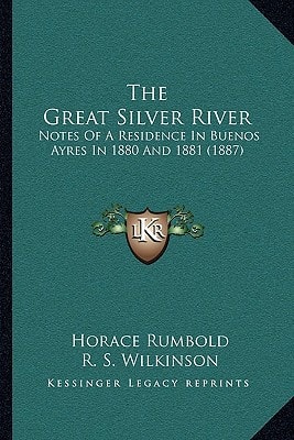 The Great Silver River: Notes Of A Residence In Buenos Ayres In 1880 And 1881 (1887)