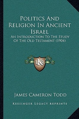 Politics And Religion In Ancient Israel: An Introduction To The Study Of The Old Testament (1904)