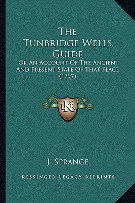 The Tunbridge Wells Guide: Or An Account Of The Ancient And Present State Of That Place (1797)