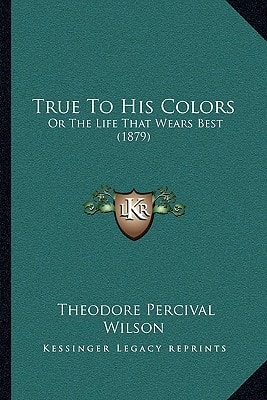 True to His Colors: Or the Life That Wears Best (1879) or the Life That Wears Best (1879)