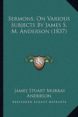 Sermons, On Various Subjects By James S. M. Anderson (1837)