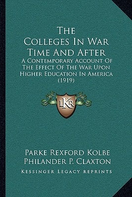 The Colleges In War Time And After: A Contemporary Account Of The Effect Of The War Upon Higher Education In America (1919)