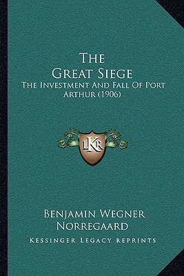 The Great Siege: The Investment And Fall Of Port Arthur (1906)
