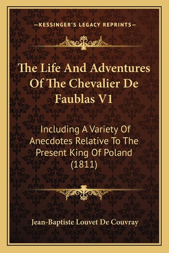 The Life And Adventures Of The Chevalier De Faublas V1: Including A Variety Of Anecdotes Relative To The Present King Of Poland (1811)