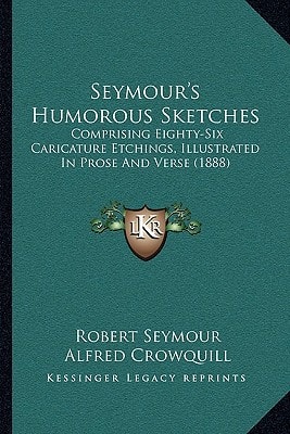 Seymour's Humorous Sketches: Comprising Eighty-Six Caricature Etchings, Illustrated In Prose And Verse (1888)