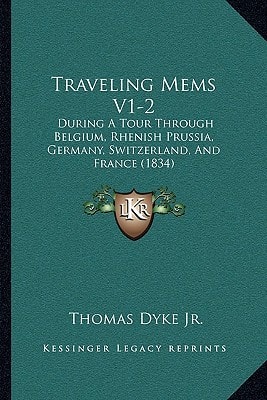 Traveling Mems V1-2: During A Tour Through Belgium, Rhenish Prussia, Germany, Switzerland, And France (1834)