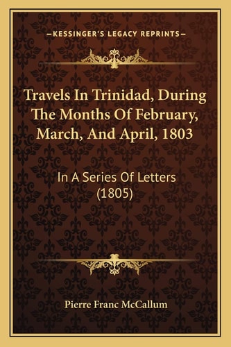 Travels In Trinidad, During The Months Of February, March, And April, 1803: In A Series Of Letters (1805)