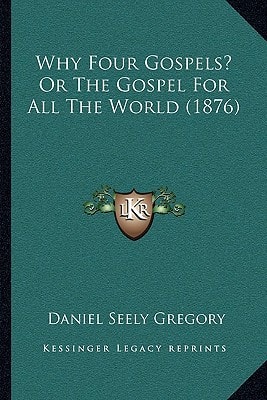 Why Four Gospels? Or The Gospel For All The World (1876)