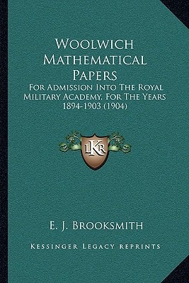 Woolwich Mathematical Papers: For Admission Into The Royal Military Academy, For The Years 1894-1903 (1904)