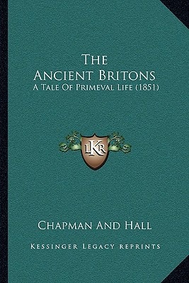The Ancient Britons: A Tale Of Primeval Life (1851)