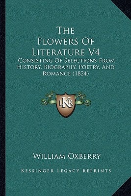The Flowers Of Literature V4: Consisting Of Selections From History, Biography, Poetry, And Romance (1824)