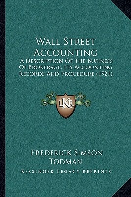 Wall Street Accounting: A Description Of The Business Of Brokerage, Its Accounting Records And Procedure (1921)