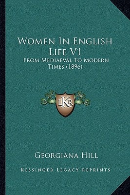 Women In English Life V1: From Mediaeval To Modern Times (1896)