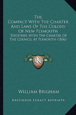 The Compact With The Charter And Laws Of The Colony Of New Plymouth: Together With The Charter Of The Council At Plymouth (1836)