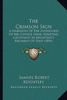 The Crimson Sign: A Narrative Of The Adventures Of Mr. Gervase Orme, Sometime Lieutenant In Mountjoy's Regiment Of Foot (1896)