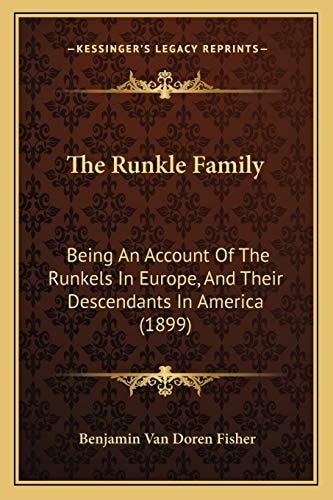 The Runkle Family: Being An Account Of The Runkels In Europe, And Their Descendants In America (1899)