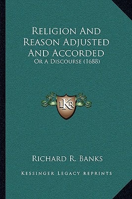 Religion And Reason Adjusted And Accorded: Or A Discourse (1688)
