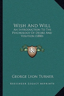 Wish And Will: An Introduction To The Psychology Of Desire And Volition (1880)