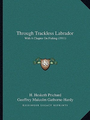 Through Trackless Labrador: With A Chapter On Fishing (1911)