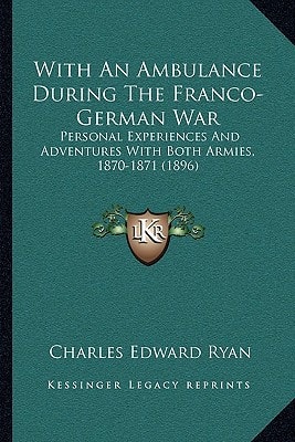 With An Ambulance During The Franco-German War: Personal Experiences And Adventures With Both Armies, 1870-1871 (1896)