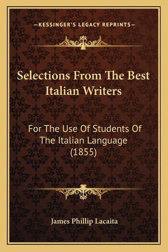 Selections From The Best Italian Writers: For The Use Of Students Of The Italian Language (1855)